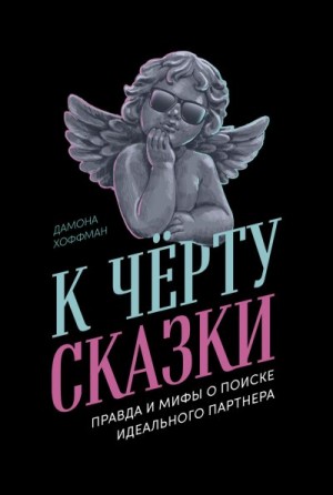 Хоффман Дамона - К чёрту сказки: Правда и мифы о поиске идеального партнера