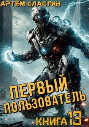 Сластин Артем - Первый пользователь. Книга 13