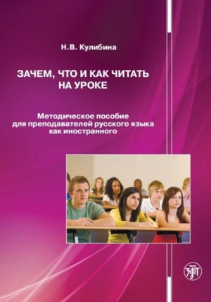 Кулибина Наталья - Зачем, что и как читать на уроке. Методическое пособие для преподавателей русского языка как иностранного