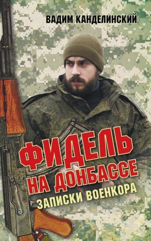 Канделинский Вадим - Фидель на Донбассе. Записки военкора