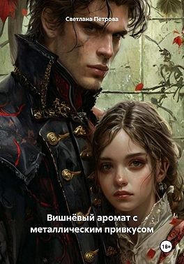 Петрова Светлана - Вишнёвый аромат с металлическим привкусом