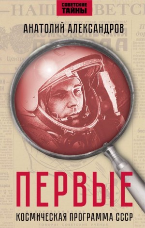 Александров Анатолий - Первые. Космическая программа СССР.