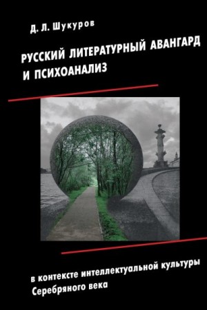 Шукуров Дмитрий - Русский литературный авангард и психоанализ в контексте интеллектуальной культуры Серебряного века