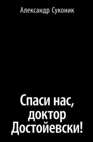 Суконик Александр - Спаси нас, доктор Достойевски!