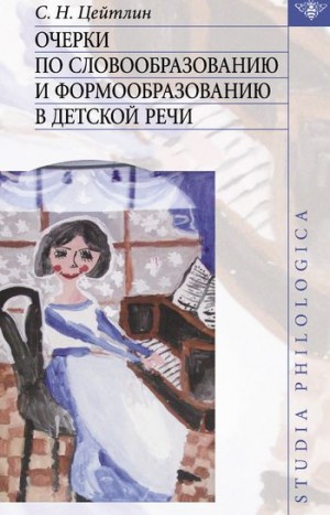 Цейтлин Стелла - Очерки по словообразованию и формообразованию в детской речи