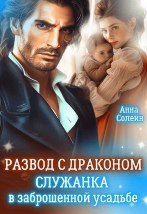 Солейн Анна - Развод с драконом. Служанка в заброшенной усадьбе