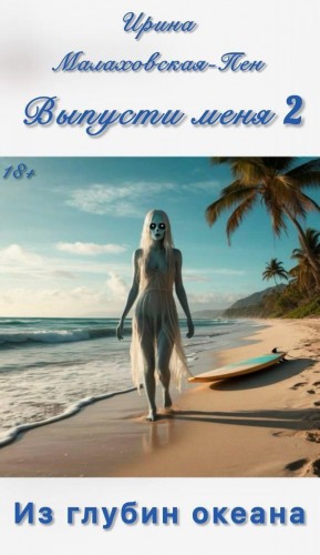 Малаховская-Пен Ирина - Выпусти меня – 2. Из глубин океана