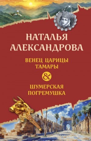 Александрова Наталья - Венец царицы Тамары. Шумерская погремушка