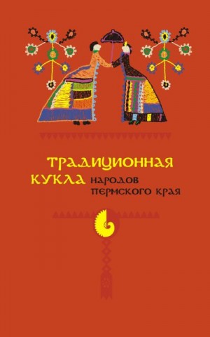 Черных Александр, Голева Татьяна, Попова Ольга, Крыласова Наталья, Вайман Дмитрий, Попова Елена Владимировна - Традиционная кукла народов Пермского края
