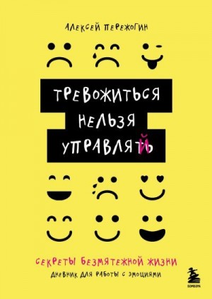 Пережогин Алексей - Тревожиться нельзя управлять. Дневник для работы с эмоциями. Секреты безмятежной жизни
