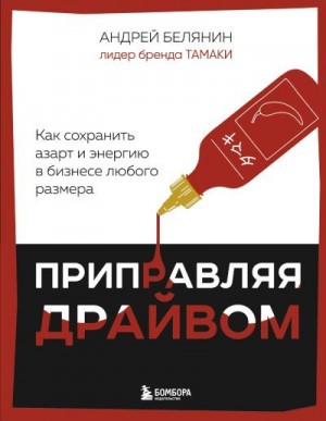 Белянин А.Б. - Приправляя драйвом. Как сохранить азарт и энергию в бизнесе любого размера