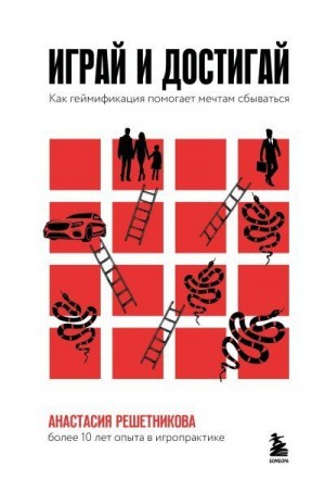 Решетникова Анастасия - Играй и достигай. Как геймификация помогает мечтам сбываться