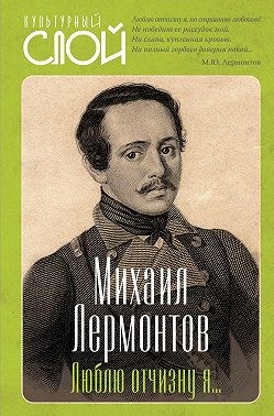 Лермонтов Михаил - Люблю отчизну я…