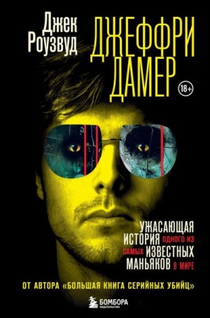 Роузвуд Джек - Джеффри Дамер. Ужасающая история одного из самых известных маньяков в мире