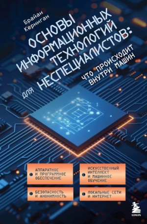 Керниган Брайан - Основы информационных технологий для неспециалистов: что происходит внутри машин