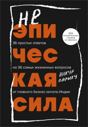 Варику Анкур - Неэпическая сила. 36 простых ответов на 36 самых жизненных вопросов от главного бизнес-ангела Индии