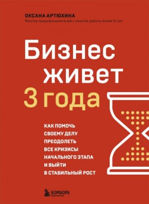 Артюхина Оксана - Бизнес живет три года. Как помочь своему делу преодолеть все кризисы начального этапа и выйти в стабильный рост