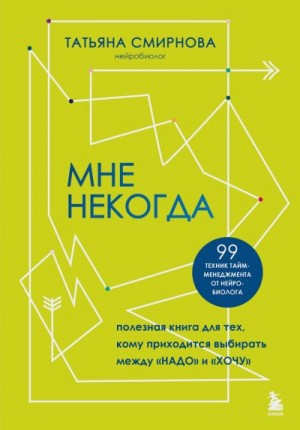 Смирнова Татьяна - Мне некогда. Полезная книга для тех, кому приходится выбирать между «надо» и «хочу»