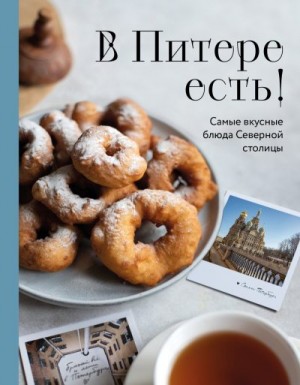 Кулинария Коллектив авторов - В Питере есть! Самые вкусные блюда Северной столицы