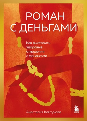 Кайтукова Анастасия - Роман с деньгами. Как выстроить здоровые отношения с финансами