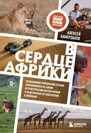 Камерзанов Алексей - В сердце Африки. Незабываемое приключение русских, отправившихся по самым нетуристическим местам Африки и задержанных по подозрению в шпионаже