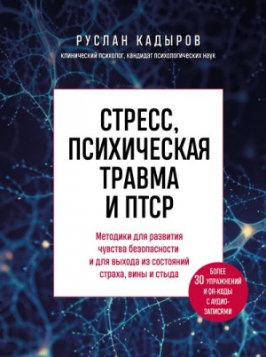 Кадыров Руслан - Стресс, психическая травма и ПТСР. Методики для развития чувства безопасности и для выхода из состояний страха, вины и стыда