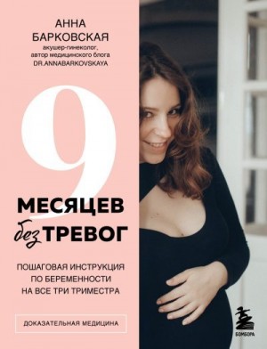 Барковская Анна - 9 месяцев без тревог. Пошаговая инструкция по беременности на все три триместра
