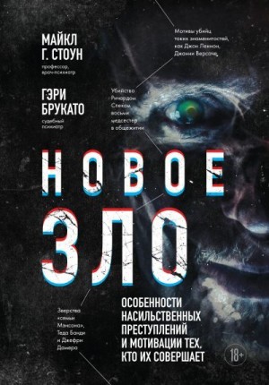 Стоун Майкл Г., Брукато Гэри - Новое зло. Особенности насильственных преступлений и мотивации тех, кто их совершает