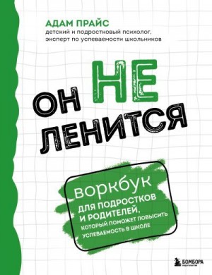 Прайс Адам - Он не ленится. Воркбук для подростков и родителей, который поможет повысить успеваемость в школе