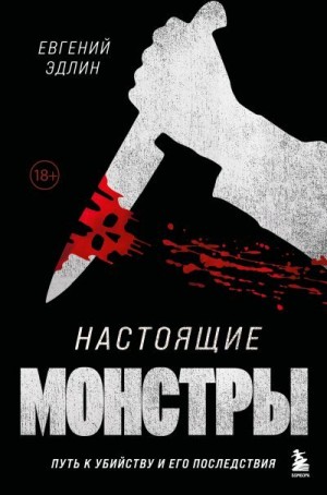 Эдлин Евгений - Настоящие монстры. Путь к убийству и его последствия