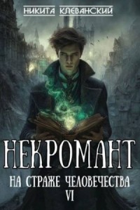 Некромант на страже человечества. Том 6