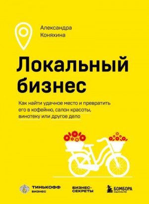 Коняхина Александра - Локальный бизнес. Как найти удачное место и превратить его в кофейню, салон красоты, винотеку или другое дело