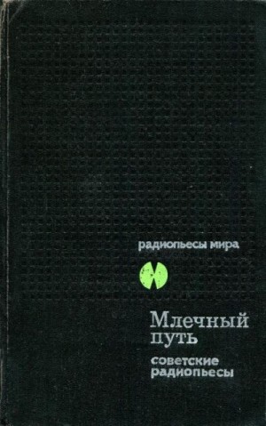 Гансовский Север, Мишарин Александр, Кучаев Андрей, Астахов Евгений, Пинчук Аркадий, Афиногенов Александр, Татарский Андрей, Вейцлер Андрей, Сергеев Виталий Андреевич - Млечный Путь. Советские радиопьесы