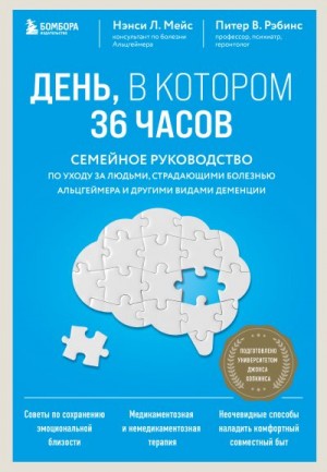 Мейс Нэнси Л., Рэбинс Питер В. - День, в котором 36 часов. Семейное руководство по уходу за людьми, страдающими болезнью Альцгеймера и другими видами деменции