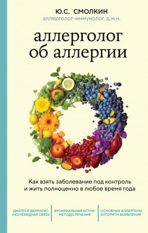 Смолкин Юрий - Аллерголог об аллергии. Как взять заболевание под контроль и жить полноценно в любое время года