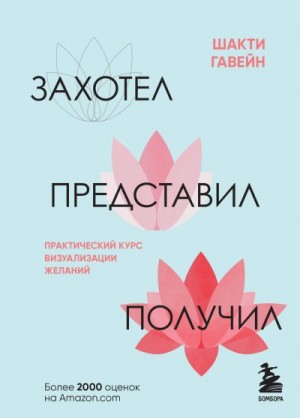 Гавэйн Шакти - Захотел, представил, получил. Практический курс визуализации желаний