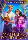 Ефиминюк Марина - Матильда, все пропало!