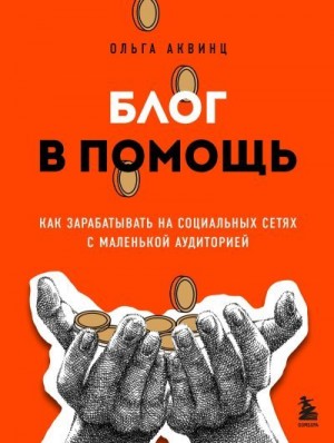 Аквинц Ольга - Блог в помощь. Как зарабатывать на социальных сетях с маленькой аудиторией