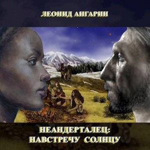 Ангарин Леонид - Неандерталец: Навстречу солнцу