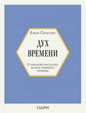 Селестин Елена - Дух времени. О чем может рассказать флакон любимого парфюма