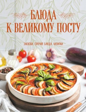 Поскребышева Галина - Блюда к Великому посту. Закуски. Горячие блюда. Напитки