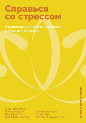ван Дейк Шери, Фаннинг Патрик, Вуд Джеффри, Она Патриция Зурита, Брэнтли Джеффри, Пул Эрика, Маккей Мэтью - Справься со стрессом: Управление сильными эмоциями в тяжелые моменты
