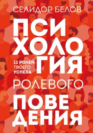 Белов (Селидор) Александр - Психология ролевого поведения. 12 ролей твоего успеха
