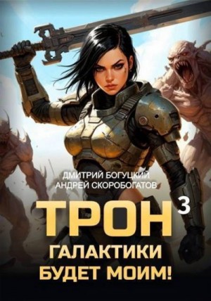 Скоробогатов Андрей, Богуцкий Дмитрий - Трон галактики будет моим! Книга 3