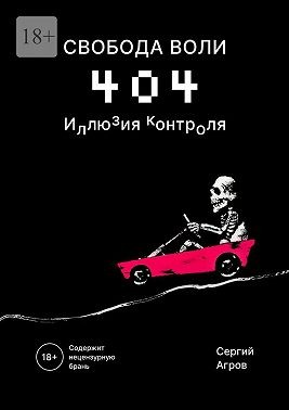 Агров Сергий - Свобода воли 404. Иллюзия контроля