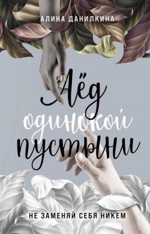 Данилкина Алина - Лёд одинокой пустыни. Не заменяй себя никем
