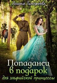 Тимофеева Анюта - Попаданец в подарок для эльфийской принцессы