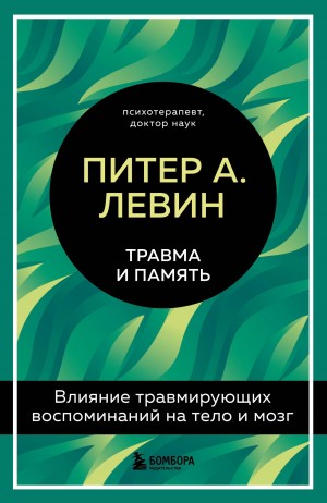 Левин Питер А. - Травма и память. Влияние травмирующих воспоминаний на тело и мозг