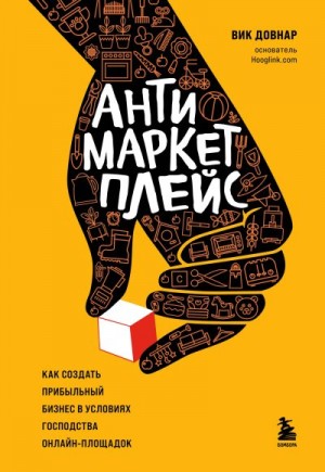 Довнар Вик - Антимаркетплейс. Как создать прибыльный бизнес в условиях господства онлайн-площадок