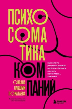 Покатаева Оксана - Психосоматика компаний. Как выявить реальные причины проблем в бизнесе и лечить не симптомы, а болезнь